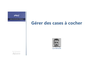 Gérer des cases à cocher
Une formation
Carl BRISON
 