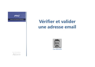 Vérifier et valider
une adresse email
Une formation
Carl BRISON
 