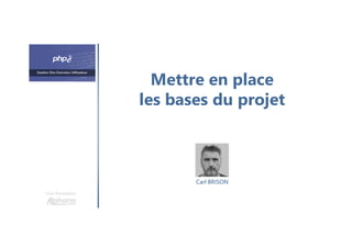 Mettre en place
les bases du projet
Une formation
Carl BRISON
 
