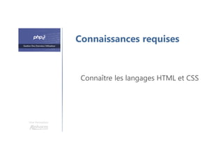 Une formation
Connaissances requises
Connaître les langages HTML et CSS
 