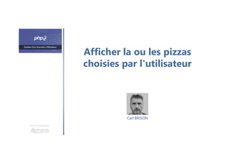 Afficher la ou les pizzas
choisies par l'utilisateur
Une formation
Carl BRISON
 
