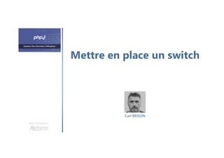 Mettre en place un switch
Une formation
Carl BRISON
 