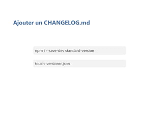Ajouter un CHANGELOG.md
npm i --save-dev standard-version
touch .versionrc.json
 