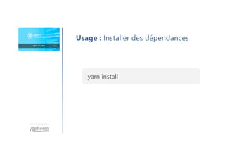 Une formation
Usage : Installer des dépendances
yarn install
 