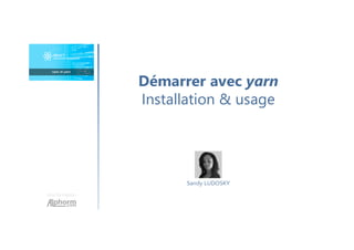Une formation
Sandy LUDOSKY
Démarrer avec yarn
Installation & usage
 