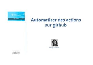 Une formation
Sandy LUDOSKY
Automatiser des actions
sur github
 