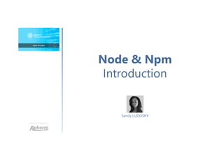 Une formation
Sandy LUDOSKY
Node & Npm
Introduction
 