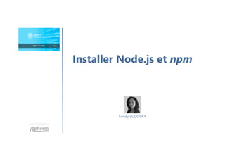 Une formation
Sandy LUDOSKY
Installer Node.js et npm
 