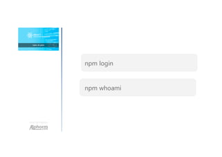 Une formation
npm login
npm whoami
 