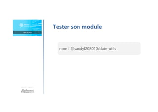 Une formation
Tester son module
npm i @sandyl208010/date-utils
 