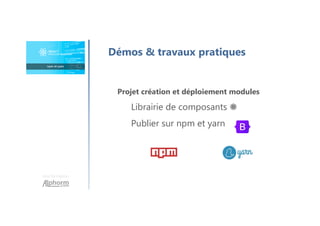 Une formation
Projet création et déploiement modules
Librairie de composants ⚛
Publier sur npm et yarn
Démos & travaux pratiques
 