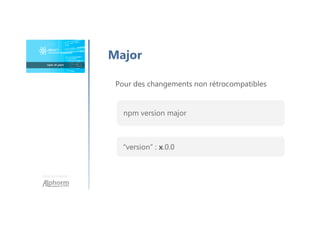 Une formation
Major
Pour des changements non rétrocompatibles
npm version major
“version” : x.0.0
 