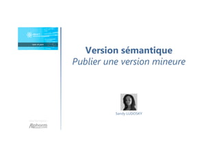 Une formation
Sandy LUDOSKY
Version sémantique
Publier une version mineure
 