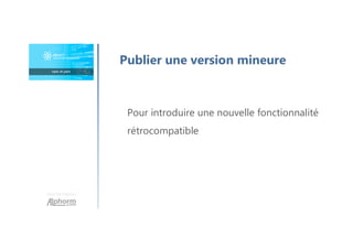 Une formation
Publier une version mineure
Pour introduire une nouvelle fonctionnalité
rétrocompatible
 