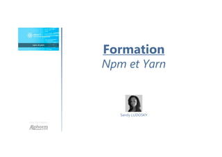 Formation
Npm et Yarn
Une formation
Sandy LUDOSKY
 