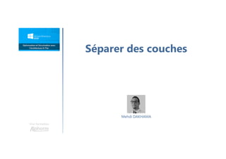 Séparer des couches
Une formation
Mehdi DAKHAMA
 
