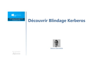 Découvrir Blindage Kerberos
Une formation
Mehdi DAKHAMA
 