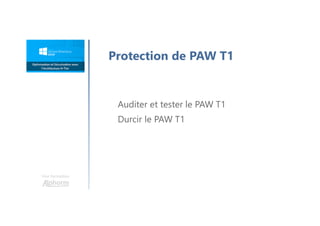 Une formation
Protection de PAW T1
Auditer et tester le PAW T1
Durcir le PAW T1
 