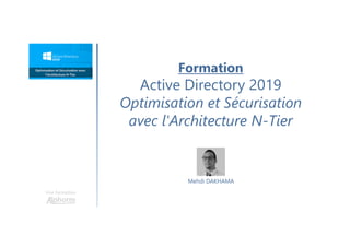 Formation
Active Directory 2019
Optimisation et Sécurisation
avec l'Architecture N-Tier
Une formation
Mehdi DAKHAMA
 