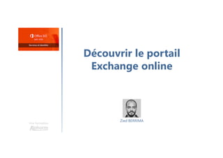 Découvrir le portail
Exchange online
Une formation
Zied BERRIMA
 