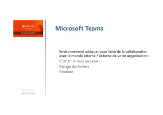 Microsoft Teams
Environnement adéquat pour faire de la collaboration
avec le monde interne / externe de votre organisation :
Chat 1:1 et dans un canal
Partage des fichiers
Réunions
Une formation
 