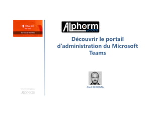 Découvrir le portail
d’administration du Microsoft
Teams
Une formation
Zied BERRIMA
 
