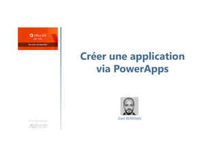 Créer une application
via PowerApps
Une formation
Zied BERRIMA
 