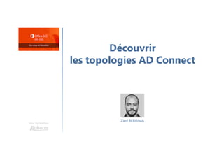 Découvrir
les topologies AD Connect
Une formation
Zied BERRIMA
 