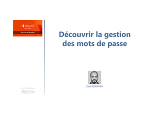 Découvrir la gestion
des mots de passe
Une formation
Zied BERRIMA
 