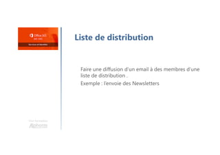Une formation
Liste de distribution
Faire une diffusion d’un email à des membres d’une
liste de distribution .
Exemple : l’envoie des Newsletters
 