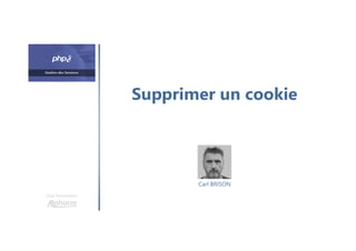 Supprimer un cookie
Une formation
Carl BRISON
 