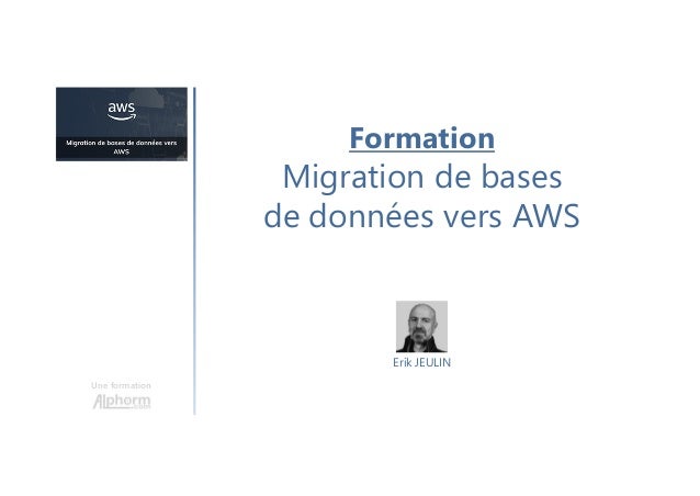 Une formation
Erik JEULIN
Formation
Migration de bases
de données vers AWS
 