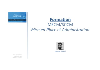 Formation
MECM/SCCM
Mise en Place et Administration
Une formation
Hamza SMAILI
 