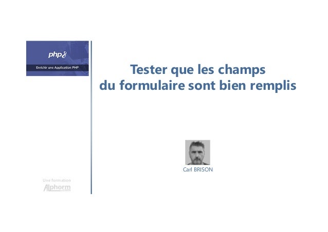 Tester que les champs
du formulaire sont bien remplis
Une formation
Carl BRISON
 