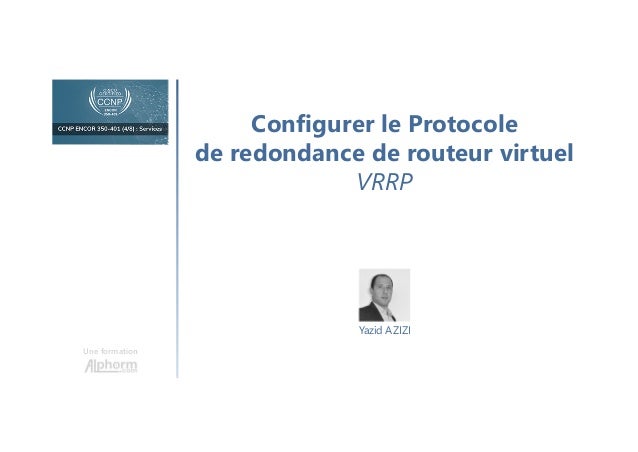 Configurer le Protocole
de redondance de routeur virtuel
VRRP
Une formation
Yazid AZIZI
 
