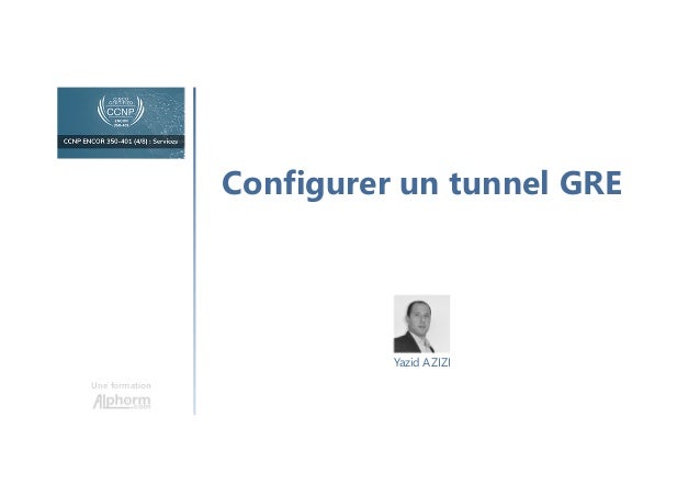Configurer un tunnel GRE
Une formation
Yazid AZIZI
 