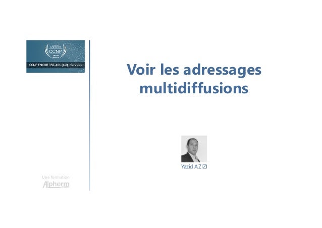 Voir les adressages
multidiffusions
Une formation
Yazid AZIZI
 