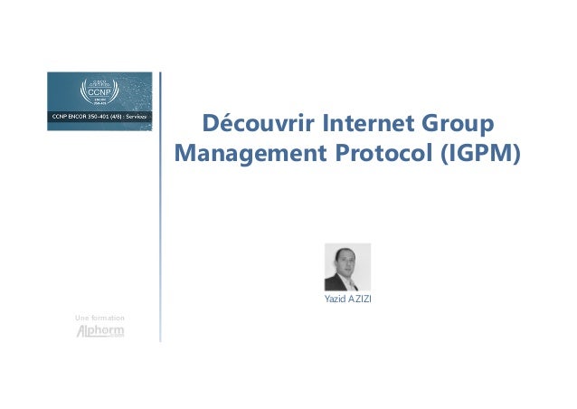Découvrir Internet Group
Management Protocol (IGPM)
Une formation
Yazid AZIZI
 