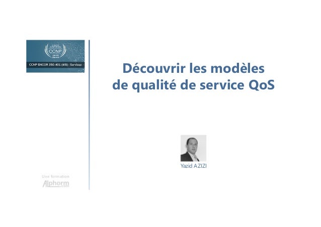 Découvrir les modèles
de qualité de service QoS
Une formation
Yazid AZIZI
 
