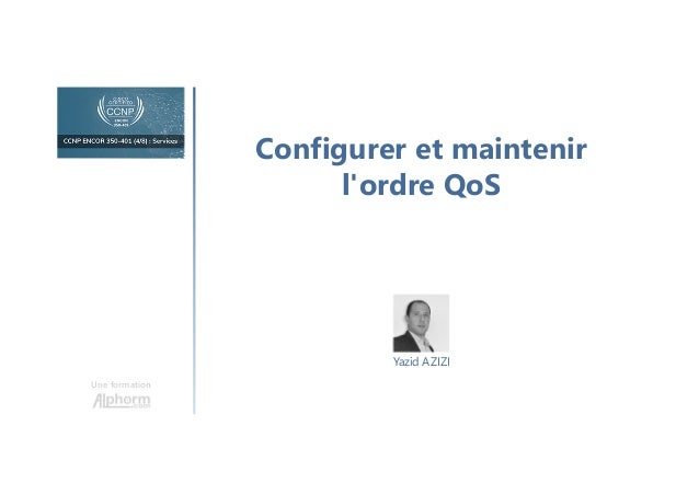 Configurer et maintenir
l'ordre QoS
Une formation
Yazid AZIZI
 