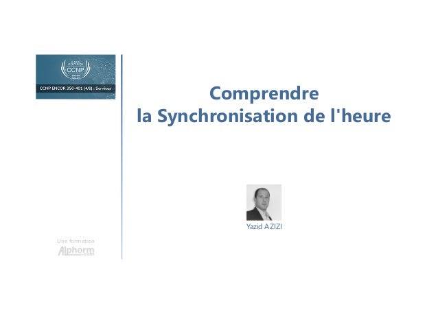 Comprendre
la Synchronisation de l'heure
Une formation
Yazid AZIZI
 