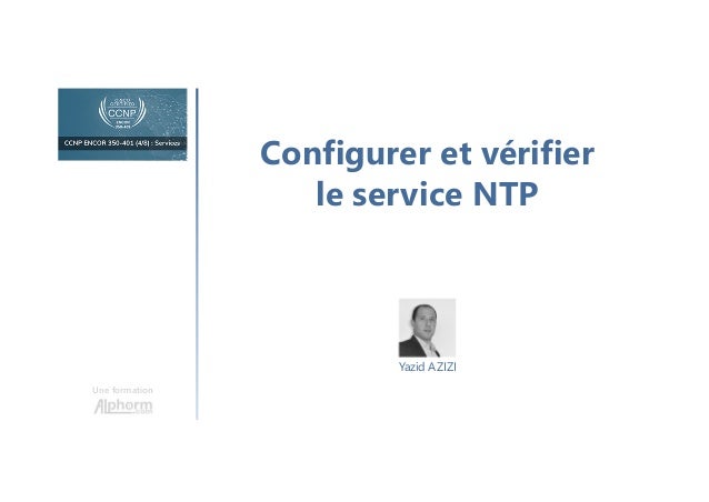 Configurer et vérifier
le service NTP
Une formation
Yazid AZIZI
 