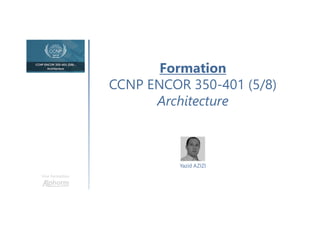 Une formation
Formation
CCNP ENCOR 350-401 (5/8)
Architecture
Yazid AZIZI
 