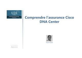 Comprendre l'assurance Cisco
DNA Center
Une formation
Yazid AZIZI
 