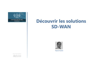 Découvrir les solutions
SD-WAN
Une formation
Yazid AZIZI
 