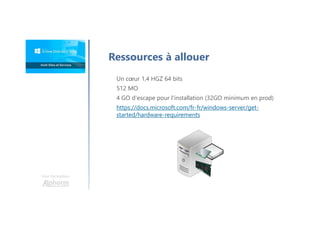 Une formation
Ressources à allouer
Un cœur 1,4 HGZ 64 bits
512 MO
4 GO d'escape pour l'installation (32GO minimum en prod)
https://docs.microsoft.com/fr-fr/windows-server/get-
started/hardware-requirements
 