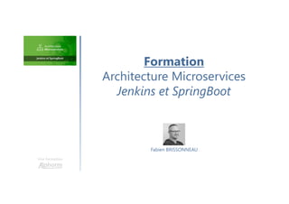 Formation
Architecture Microservices
Jenkins et SpringBoot
Une formation
Hamza KONDAH
Fabien BRISSONNEAU
 