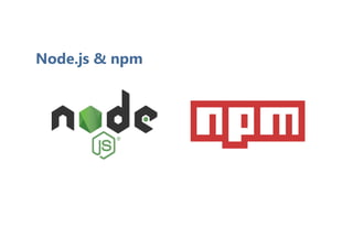 Node.js & npm
 