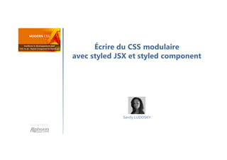 Écrire du CSS modulaire
avec styled JSX et styled component
Une formation
Sandy LUDOSKY
 