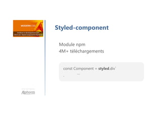 Une formation
Styled-component
Module npm
4M+ téléchargements
const Component = styled.div`
…
`
 